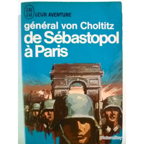 M�moires. De S�bastopol � Paris (Un soldat parmi des soldats) - G�n�ral von Choltitz - J'ai lu 1969