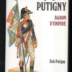 Le grognard Putigny baron d'empire Putigny Bob , premier empire , campagnes imp&eacute;riales