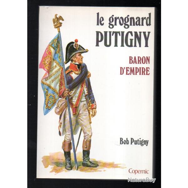 Le grognard Putigny baron d'empire Putigny Bob , premier empire , campagnes imp�riales