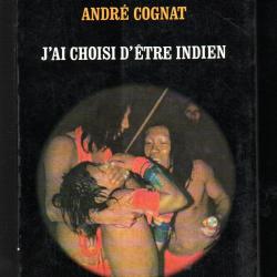 J'ai choisi d'&ecirc;tre Indien de Andr&eacute; Cognat , amazonie , ouayana