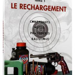 Manuel de rechargement Tome 1: LE RECHARGEMENT, COMPOSANTS, OUTILS, PROC&Eacute;DURES, BALISTIQUE