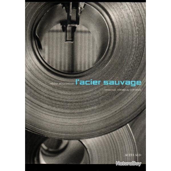 L'Acier sauvage  1999 de H�l�ne Moulonguet , G�rard de Cortanze