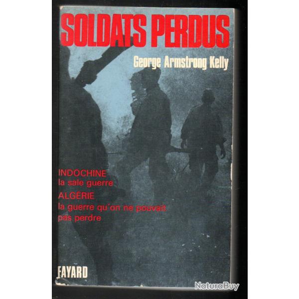 Soldats perdus. L'arm�e et l'empire fran�ais en crise 1947-1962 de George armstrong kelly indochine