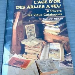 L'&Acirc;ge d'or des armes &agrave; feu &agrave; travers les vieux catalogues - Bernard Meyer