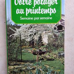 Livre "Votre potager au printemps semaine par semaine" 364 pages TBE