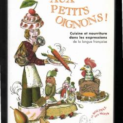 Aux petits oignons !: Cuisine et nourriture dans les expressions de la langue fran&ccedil;aise