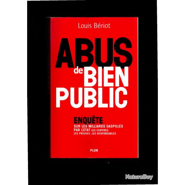 abus de bien public de louis b�riot enqu�te sur les milliards gaspill�s par l'�tat