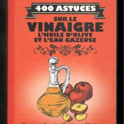 400 astuces sur le vinaigre l'huile d'olive et l'eau gazeuse + les petits trucs qui facilitent la vi