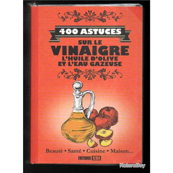 400 astuces sur le vinaigre l'huile d'olive et l'eau gazeuse + les petits trucs qui facilitent la vi