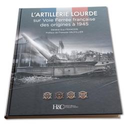 L'artillerie lourde sur voie ferr&eacute;e fran&ccedil;aise, des origines &agrave; 1945