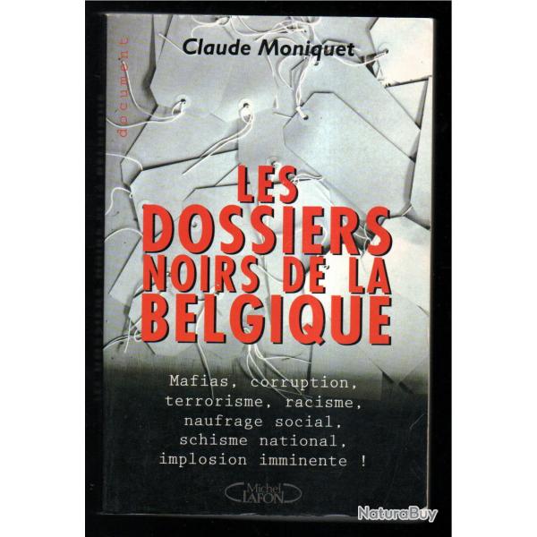 les dossiers noirs de la belgique de claude moniquet , mafias, corruption, terrorisme, racisme,