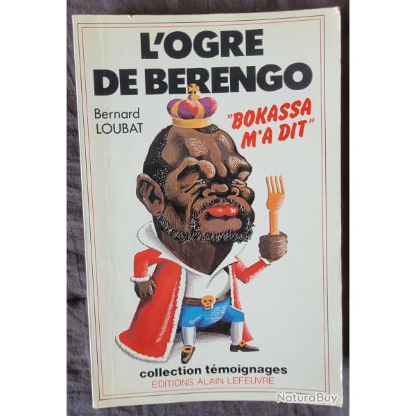 L'Ogre de BERENGO BOKASSA M'A DIT - Bernard LOUBAT Collection TEMOIGNAGES Editions Alain LEFEUVRE