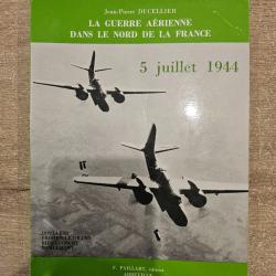 Livre "La guerre a&eacute;rienne dans le nord de la France - 5 juillet 1944" Jean-Pierre Ducellier