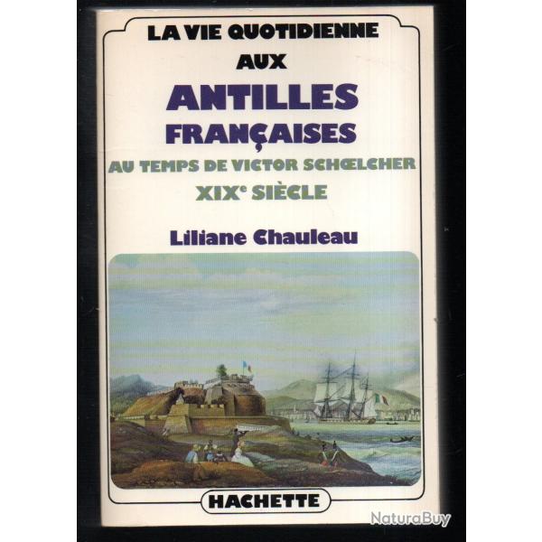la vie quotidienne aux antilles fran�aises au temps de victor schoelcher XIXe de liliane chauleau