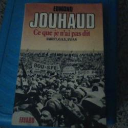 Ce que je n'ai pas dit. Sakiet. OAS, Evian , 13 mai, putsch . de EDMOND JOUHAUD