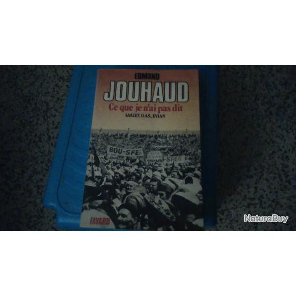 Ce que je n'ai pas dit. Sakiet. OAS, Evian , 13 mai, putsch . de EDMOND JOUHAUD