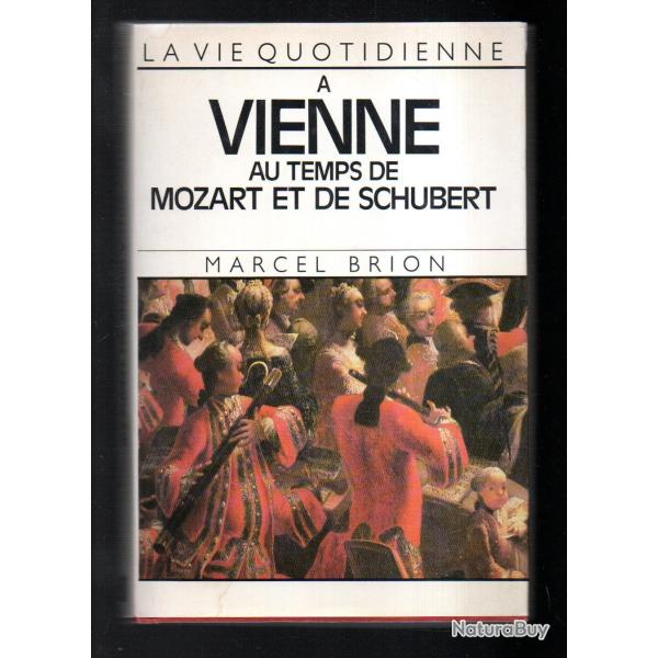 la vie quotidienne a vienne au temps de mozart et de schubert de marcel brion