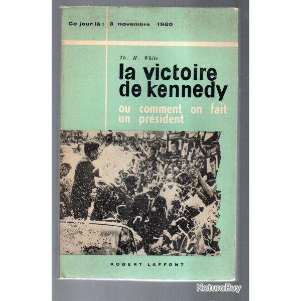 la victoire de kennedy ou comment on fait un pr�sident ce jour l� 8 novembre 1960 th.h.white