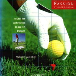 golf passion et mode d'emploi toutes les techniques de jeu en images malcolm campbell