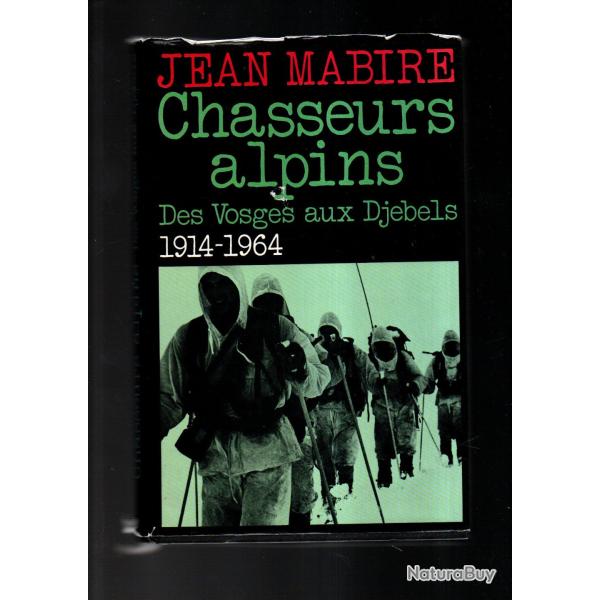 Chasseurs alpins .jean mabire.des vosges aux dj�bels 1914-1964..r�sistance , bcp, bca