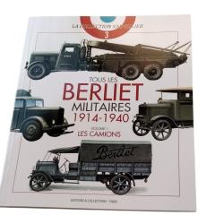 TOUS LES BERLIET MILITAIRES 1914-1940. VOLUME 1 : LES CAMIONS
