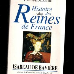 histoire des reines de france isabeau de bavi&egrave;re &eacute;pouse de charles VI philippe delorme