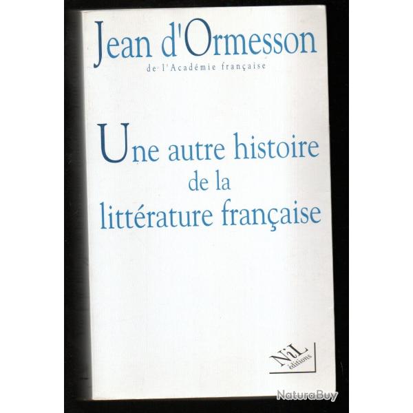 une autre histoire de la litt�rature fran�aise par jean d'ormesson