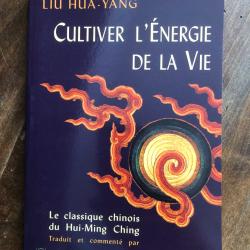 Cultiver l'&eacute;nergie de la vie, classique chinois du hui-ming-ching, Liu Hua-Yang