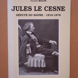 (1995) Jules le Cesne d&eacute;put&eacute; du Havre 1818-1878 - Claude Malon.