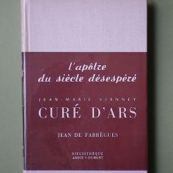 (1956) L'ap&ocirc;tre du si&egrave;cle d&eacute;sesp&eacute;r&eacute;. Jean-Marie Vianney cur&eacute; d'Ars - Jean de Fabr&egrave;gues.