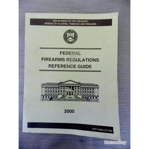 Guide officiel am�ricain sur la r�glementation f�d�rale des armes � feu - ATF - �dition 2000.