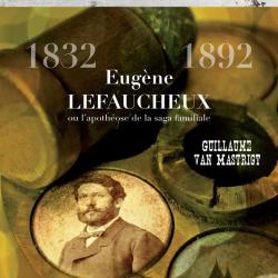 Eug&egrave;ne Lefaucheux, la saga familiale 1832-1892.