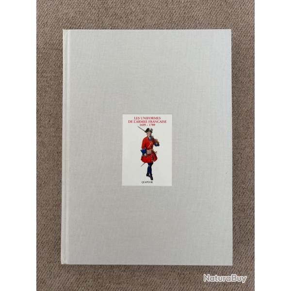 Livre Prestige : Les Uniformes de l'Arm�e Fran�aise 1439-1815 - �ditions Quatuor