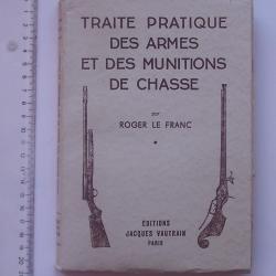 TRAITE PRATIQUE DES ARMES ET MUNITIONS DE CHASSE Livre de 1951 de Roger LE FRANC - Ed. VAUTRAIN