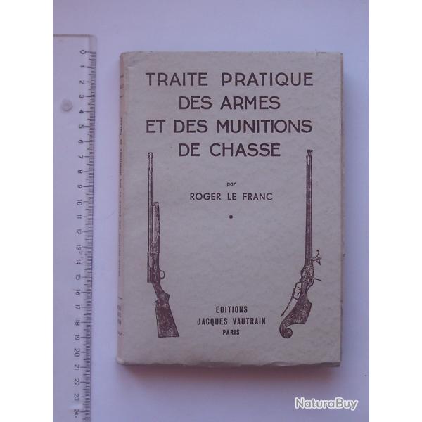 TRAITE PRATIQUE DES ARMES ET MUNITIONS DE CHASSE Livre de 1951 de Roger LE FRANC - Ed. VAUTRAIN