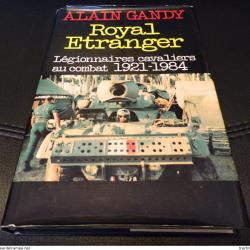 LIVRE : ROYAL ETRANGER , LEGIONNAIRES CAVALIERS AU COMBAT 1921-1984 DE ALAIN GANDY EDITION FRANCE LO