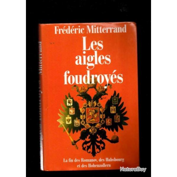 Les aigles foudroy�s de fr�d�ric mitterrand la fin des romanov, des habsbourg , hohenzollern gf