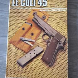 LE COLT 45Histoire - M&eacute;canisme - Munition - D&eacute;montage - Entretien