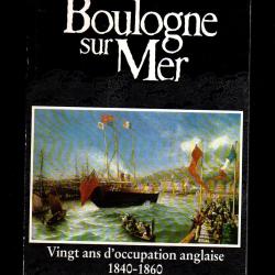 Boulogne-Sur -Mer, Vingt Ans D'occupation Anglaise 1840-1860. de WATRIN (Janine)