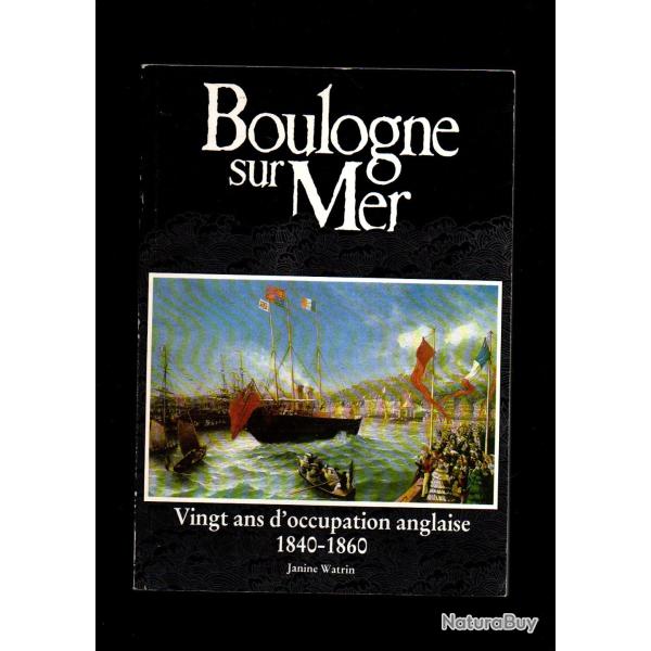 Boulogne-Sur -Mer, Vingt Ans D'occupation Anglaise 1840-1860. de WATRIN (Janine)