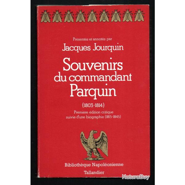 Souvenirs du Commandant Parquin (1803-1814) Pr�sent�s et annot�s par Jacques Jourquin premi�re �diti