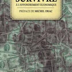 Survivre &agrave; l'effondrement &eacute;conomique - Pr&eacute;face de Michel Drac.