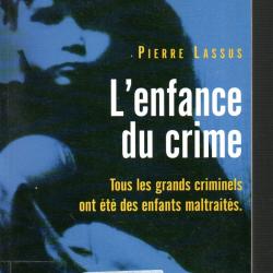 l'enfance du crime tous les grands criminels ont &eacute;t&eacute; des enfants maltrait&eacute;s de pierre lassus