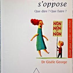 Mon enfant s'oppose - Que dire ? Que faire ? - Gis&egrave;le George