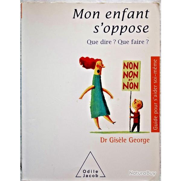 Mon enfant s'oppose - Que dire ? Que faire ? - Gis�le George