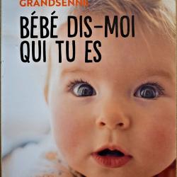B&eacute;b&eacute; dis moi qui tu es - Vivre avec s&eacute;r&eacute;nit&eacute; les premiers mois avec votre b&eacute;b&eacute;