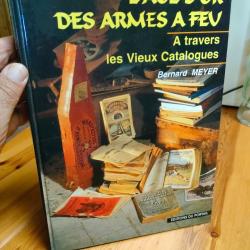 L'AGE D'OR DES ARMES &Agrave; FEU &Agrave; TRAVERS LES VIEUX CATALOGUES, BERNARD MEYER