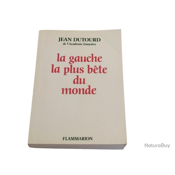La Gauche la plus b�te du monde, de Jean Dutourd, membre de l'Acad�mie fran�aise