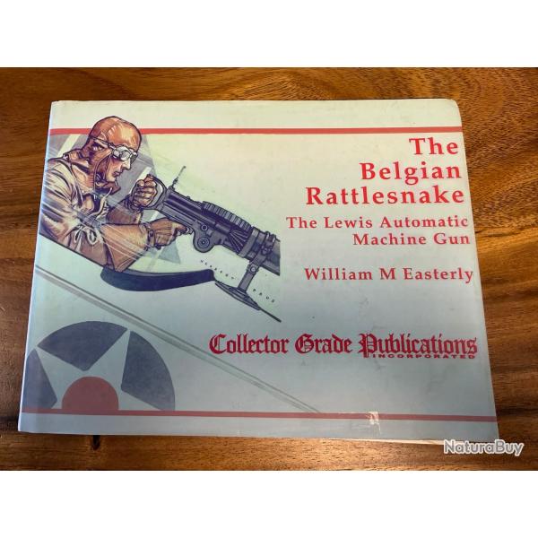 LIVRE THE BELGIAN RATTLESNAKE The Lewis Automatic Machine Gun William M. Easterly