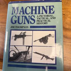 MACHINE GUNS a pictorial, tactical, and practical history